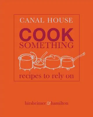 Canal House: Gătește ceva: Rețete pe care să te bazezi - Canal House: Cook Something: Recipes to Rely on