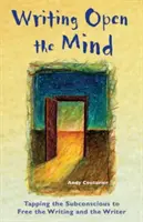 Scrisul Deschide Mintea: Tapping the Subconscious to Free the Writing and the Writer (Exploatarea subconștientului pentru a elibera scrisul și scriitorul) - Writing Open the Mind: Tapping the Subconscious to Free the Writing and the Writer