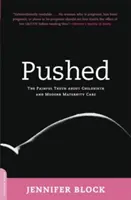 Pushed: Adevărul dureros despre naștere și îngrijirea modernă a maternității - Pushed: The Painful Truth about Childbirth and Modern Maternity Care