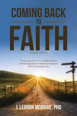Întoarcerea la credință: The Journey from Crisis of Belief Toward Healthy Engagement Meditative Signposts from the Christian Year (Second Editi - Coming Back to Faith: The Journey from Crisis of Belief Toward Healthy Engagement Meditative Signposts from the Christian Year (Second Editi