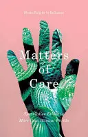 Probleme de îngrijire: Etica speculativă în lumi mai mult decât umane - Matters of Care: Speculative Ethics in More than Human Worlds