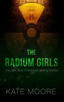 The Radium Girls: Povestea întunecată a femeilor strălucite ale Americii - The Radium Girls: The Dark Story of America's Shining Women