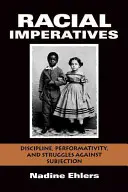 Imperative rasiale: Disciplină, performativitate și lupte împotriva supunerii - Racial Imperatives: Discipline, Performativity, and Struggles Against Subjection