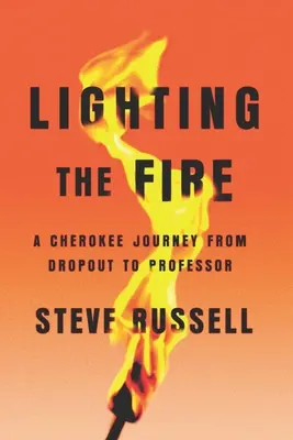 Aprinderea focului: O călătorie Cherokee de la abandon școlar la profesor - Lighting the Fire: A Cherokee Journey from Dropout to Professor