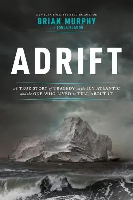 Adrift: O poveste adevărată a tragediei de pe Atlanticul înghețat și a celui care a supraviețuit pentru a o povesti - Adrift: A True Story of Tragedy on the Icy Atlantic and the One Who Lived to Tell about It