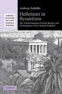 Hellenism in Byzantium: Transformările identității grecești și receptarea tradiției clasice: The Transformations of Greek Identity and the Reception of the Classical Tradition - Hellenism in Byzantium: The Transformations of Greek Identity and the Reception of the Classical Tradition