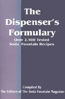 The Dispenser's Formulary: A Handbook of Over 2,500 Tested Recipes with a Catalog of Apparatus, Sundries and Supplies