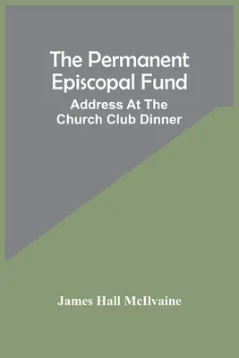 Fondul episcopal permanent: Discurs la dineul Clubului Bisericii - The Permanent Episcopal Fund: Address At The Church Club Dinner