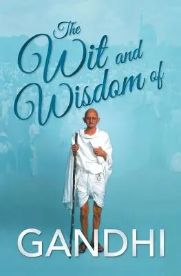 Spiritul și înțelepciunea lui Gandhi - The Wit and Wisdom of Gandhi
