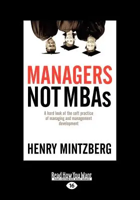 Manageri nu MBA-uri: A Hard Look at the Soft Practice of Managing and Management Development (Large Print 16pt), Volume 2 - Managers Not MBAs: A Hard Look at the Soft Practice of Managing and Management Development (Large Print 16pt), Volume 2