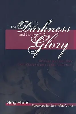 Întunericul și slava: Cupa și slava de la Ghetsimani până la Înălțare [His Cup and the Glory from Gethsemane to the Ascension - The Darkness and the Glory: His Cup and the Glory from Gethsemane to the Ascension
