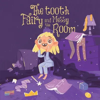 The Tooth Fairy and the Messy Room: Carte pentru copii despre curățenie, Zâna Măseluță, Consecințe naturale, asumarea responsabilității, învățarea din greșeli, - The Tooth Fairy and the Messy Room: Children's Book About Tidiness, Tooth Fairy, Natural Consequences, Taking Responsibility, Learning from Mistakes,