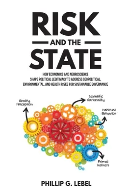 Riscul și statul: Cum modelează economia și neuroștiința legitimitatea politică pentru a aborda riscurile geopolitice, de mediu și de sănătate pentru - Risk and the State: How Economics and Neuroscience Shape Political Legitimacy to Address Geopolitical, Environmental, and Health Risks for