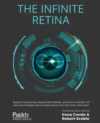 Retina infinită: Calculul spațial, realitatea augmentată și modul în care o coliziune de noi tehnologii determină următoarea revoltă tehnologică - The Infinite Retina: Spatial Computing, Augmented Reality, and how a collision of new technologies are bringing about the next tech revolut