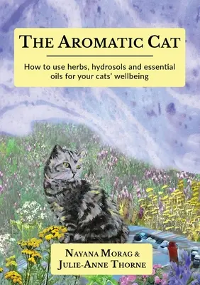 The Aromatic Cat: Cum să folosești ierburi, hidrosoli și uleiuri esențiale pentru bunăstarea pisicilor tale - The Aromatic Cat: How to use herbs, hydrosols and essential oils for your cats' wellbeing