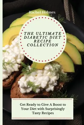 Colecția supremă de rețete pentru dieta diabetică: Pregătește-te să dai un impuls dietei tale cu rețete surprinzător de gustoase - The Ultimate Diabetic Diet Recipe Collection: Get Ready to Give A Boost to Your Diet with Surprisingly Tasty Recipes
