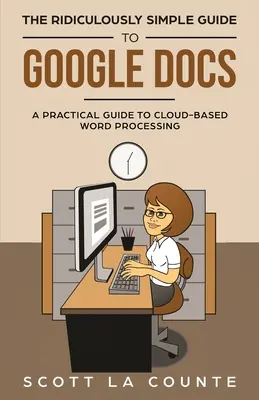 The Ridiculously Simple Guide to Google Docs: Un ghid practic pentru procesarea textului bazat pe cloud - The Ridiculously Simple Guide to Google Docs: A Practical Guide to Cloud-Based Word Processing