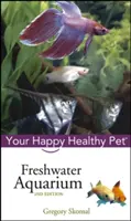 Acvariu de apă dulce: Animalul tău de companie fericit și sănătos - Freshwater Aquarium: Your Happy Healthy Pet