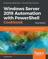Windows Server 2019 Automation with PowerShell Cookbook - Ediția a treia: Modalități puternice de automatizare și gestionare a sarcinilor administrative Windows - Windows Server 2019 Automation with PowerShell Cookbook - Third Edition: Powerful ways to automate and manage Windows administrative tasks