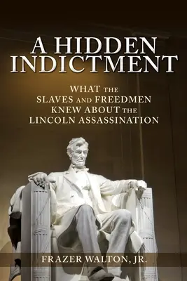 O acuzație ascunsă: Ce știau sclavii și oamenii liberi despre asasinarea lui Lincoln - A Hidden Indictment: What the Slaves and Freedmen Knew About the Lincoln Assassination