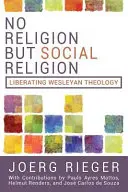 Nu există religie, ci religie socială: Eliberarea teologiei wesleyene - No Religion But Social Religion: Liberating Wesleyan Theology