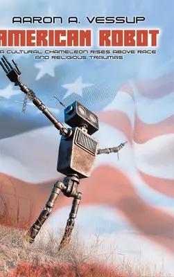 American Robot: Un cameleon cultural se ridică deasupra rasei și a traumelor religioase - American Robot: A CULTURAL CHAMELEON RISES ABOVE RACE and RELIGIOUS TRAUMAS