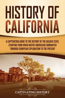 Istoria Californiei: Un ghid captivant al istoriei statului de aur, începând de când nativii americani dominau până la europeni - History of California: A Captivating Guide to the History of the Golden State, Starting from when Native Americans Dominated through European