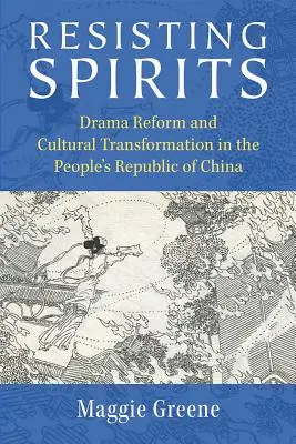 Resisting Spirits: Reforma teatrală și transformarea culturală în Republica Populară Chineză (Drama Reform and Cultural Transformation in the People's Republic of China) - Resisting Spirits: Drama Reform and Cultural Transformation in the People's Republic of China