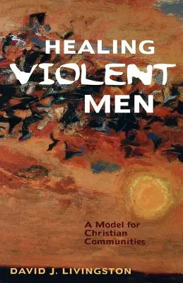 Vindecarea bărbaților violenți: Un model pentru comunitățile creștine - Healing Violent Men: A Model for Christian Communities