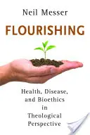 Flourishing: Sănătate, boală și bioetică în perspectivă teologică - Flourishing: Health, Disease, and Bioethics in Theological Perspective