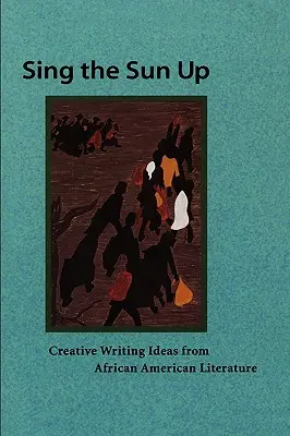 Sing the Sun Up: Idei de scriere creativă din literatura afro-americană - Sing the Sun Up: Creative Writing Ideas from African American Literature