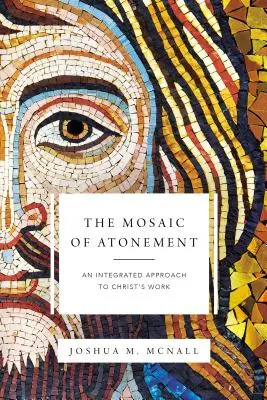 Mozaicul ispășirii: O abordare integrată a lucrării lui Hristos - The Mosaic of Atonement: An Integrated Approach to Christ's Work