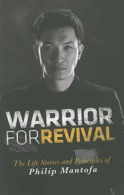Războinic pentru renaștere: Povestea de viață și principiile lui Phiip Mantofa - Warrior for Revival: The Life Story & Principles of Phiip Mantofa