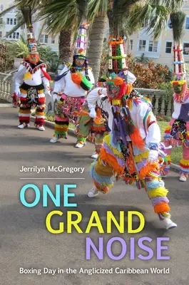 Un mare zgomot: Boxing Day în lumea anglicizată din Caraibe - One Grand Noise: Boxing Day in the Anglicized Caribbean World