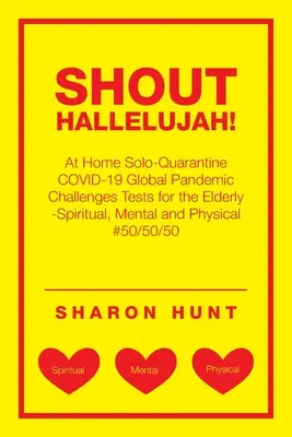 Strigați Aleluia! Acasă Solo-Quarantine Covid-19 Provocări pandemice globale Teste pentru vârstnici -Spiritual, mental și fizic #50/ - Shout Hallelujah!: At Home Solo-Quarantine Covid-19 Global Pandemic Challenges Tests for the Elderly -Spiritual, Mental and Physical #50/