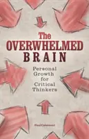The Overwhelmed Brain (Creierul copleșit): Creștere personală pentru gânditori critici - The Overwhelmed Brain: Personal Growth for Critical Thinkers