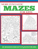 More Funtastic Mazes for Kids 4-10: O carte de activități cu labirinturi uimitoare pentru copii - More Funtastic Mazes for Kids 4-10: An Amazing Maze Activity Book for Kids