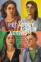 Pedagogia activismului profesorilor; Portretele a patru profesori pentru justiție - The Pedagogy of Teacher Activism; Portraits of Four Teachers for Justice