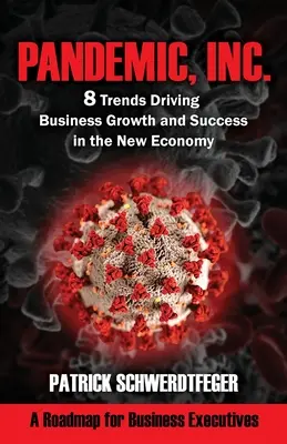 Pandemic, Inc: 8 tendințe care conduc la creșterea și succesul afacerilor în noua economie - Pandemic, Inc.: 8 Trends Driving Business Growth and Success in the New Economy