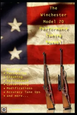 Winchester Model 70 Performance Tuning Manual: Sfaturi de armurier pentru modificarea puștilor dumneavoastră Winchester Model 70 - The Winchester Model 70 Performance Tuning Manual: Gunsmithing tips for modifying your Winchester Model 70 rifles
