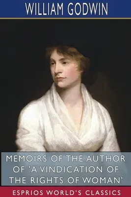 Memoriile autorului cărții „A Vindication of the Rights of Woman” (Esprios Classics) - Memoirs of the Author of 'A Vindication of the Rights of Woman' (Esprios Classics)