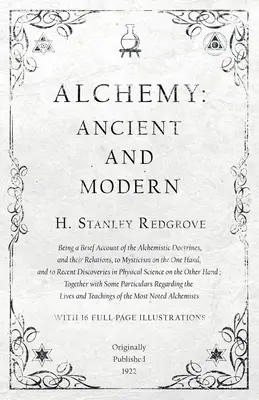 Alchimia: antică și modernă - o scurtă prezentare a doctrinelor alchimiste și a relațiilor lor cu misticismul, pe de o parte - Alchemy: Ancient and Modern - Being a Brief Account of the Alchemistic Doctrines, and their Relations, to Mysticism on the One