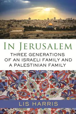 În Ierusalim: Trei generații ale unei familii israeliene și ale unei familii palestiniene - In Jerusalem: Three Generations of an Israeli Family and a Palestinian Family