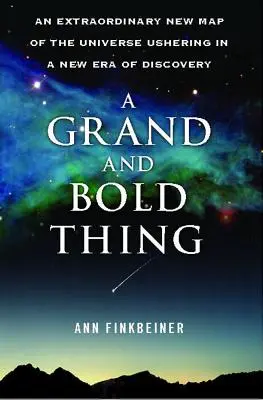 Un lucru măreț și îndrăzneț: O nouă hartă extraordinară a Universului care deschide o nouă eră a descoperirilor - A Grand and Bold Thing: An Extraordinary New Map of the Universe Ushering in a New Era of Discovery