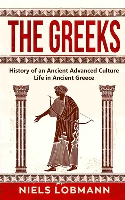 Grecii: Istoria unei culturi antice avansate Viața în Grecia antică - The Greeks: History of an Ancient Advanced Culture Life in Ancient Greece