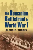 Frontul de luptă românesc în Primul Război Mondial - The Romanian Battlefront in World War I