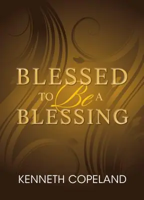 Binecuvântat să fii o binecuvântare: Înțelegerea prosperității adevărate, biblice - Blessed to Be a Blessing: Understanding True, Biblical Prosperity
