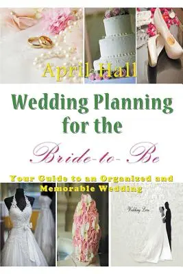 Planificarea nunții pentru viitoarea mireasă: Ghidul tău pentru o nuntă organizată și memorabilă - Wedding Planning for the Bride-to-Be: Your Guide to an Organized and Memorable Wedding