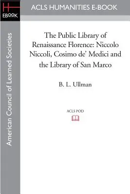 Biblioteca publică a Florenței Renașterii: Niccolo Niccoli, Cosimo de' Medici și Biblioteca din San Marco - The Public Library of Renaissance Florence: Niccolo Niccoli, Cosimo de' Medici and the Library of San Marco
