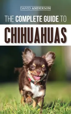 Ghidul complet pentru Chihuahua: Găsirea, creșterea, dresajul, protejarea și iubirea noului tău cățel Chihuahua - The Complete Guide to Chihuahuas: Finding, Raising, Training, Protecting, and Loving your new Chihuahua Puppy